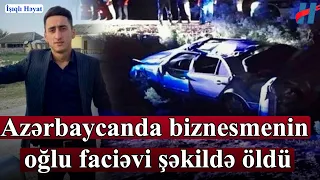 Azərbaycanda biznesmenin oğlu faciəvi şəkildə öldü