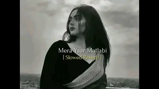 Mera Yaar Matlabi [Slowed Reverb]