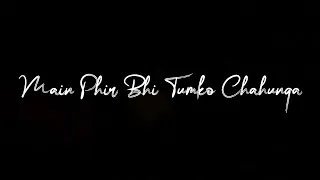 Main Phir Bhi Tumko Chahunga sad song black lyrics