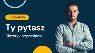 LIVE Q&A - Ty pytasz, dietetyk odpowiada!