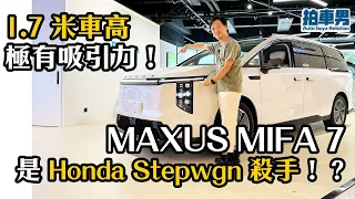 【率先看】MAXUS MIFA 7 是 Honda Stepwgn 殺手！？1.7 米車高極有吸引力！ ｜拍車男