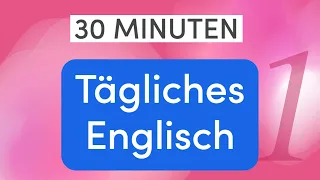 Tägliches Englisch in 30 Minuten: Lerne die wichtigsten alltäglichen Sätze