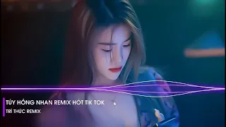 TÚY HỒNG NHAN REMIX (TRÍ THỨC REMIX) - NHẠC REMIX CỰC CHÁY HÓT TIKTOK 2023