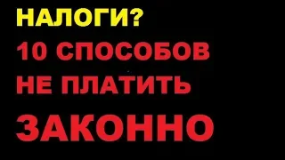 Как не платить налоги законно - 10 способов избежать налогообложения легально.