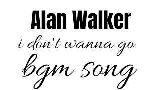 I don't wanna go | bgm song | Alan Walker