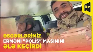 Azərbaycan əsgərləri qənimət kimi ələ keçirdikləri erməni "polis" maşınında