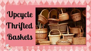 How I Up-cycled my THRIFT STORE BASKETS | French Country | Shabby Chic | Cottage Core | DIY