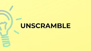 What is the meaning of the word UNSCRAMBLE?