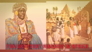 The top ten greatest and famous kingdoms in Africa in history