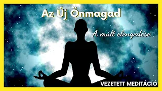 Az Új Önmagad • A múlt elengedése • Vezetett meditáció