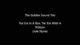 Put Em In A Box, Tie 'Em With A Ribbon - The Golden Sound Trio