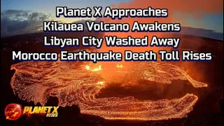 Planet X Approaches, Kilauea Volcano Awakens, Libyan City Washed Away Thousands Missing
