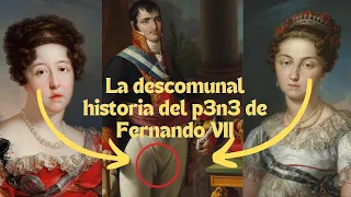 La Descomunal Historia del P3n3 de Fernando VII😱😱😱🍆🍆🍆