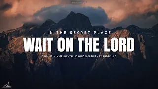 WAIT ON THE LORD: IN THE SECRET PLACE // INSTRUMENTAL SOAKING WORSHIP // SOAKING WORSHIP MUSIC