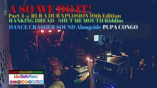 A SO WE DO IT! Part 4 @ RUB A DUB XPLOSION 10th Edition (RANKING DREAD - SHUT ME MOUTH Riddim)