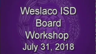 Weslaco ISD Board Workshop & Special Board Meeting (July 31, 2018)