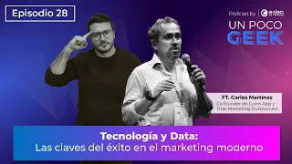 Ep 28. Tecnología y Data: Las claves del éxito en el marketing moderno  | ft Carlos Martínez