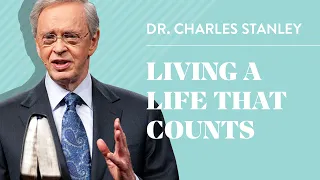Living a Life That Counts – Dr. Charles Stanley