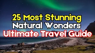 Explore the 25 Most Stunning Natural Wonders of the World | Ultimate Travel Guide