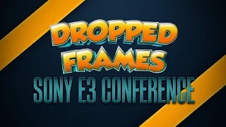 Dropped Frames - E3 2015 - Sony Media Briefing