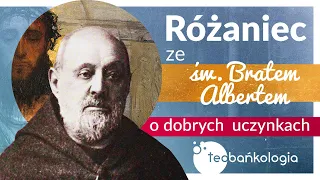 Różaniec Teobańkologia ze św. Bratem Albertem o dobrych uczynkach 17.06 Piątek