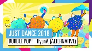 BUBBLE POP! - HYUNA (ALTERNATIVE)  / JUST DANCE 2018 [OFFICIAL] HD