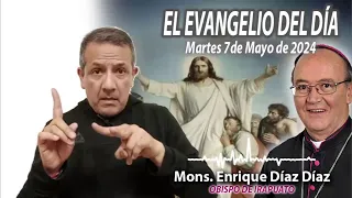 El Evangelio de Día | Monseñor Enrique Díaz |  7 Mayo 2024