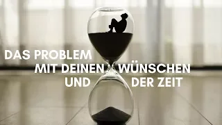 Das Problem mit deinen Wünschen und der Zeit!