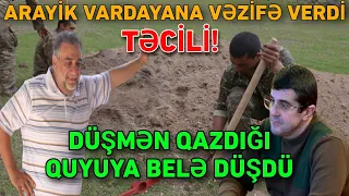 Arayik Qarabağda Vardaryana VƏZİFƏ VERDİ: Düşmən qazdığı quyuya BELƏ DÜŞDÜ!