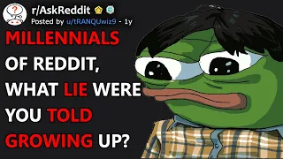 Millennials of Reddit, what lie were you told growing up? (r/AskReddit)