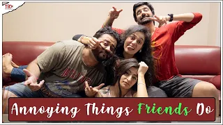 TID | Annoying Things friends do | Ft. Anant Sardana, Siddhant Arora, Shweta Sharma, and Teejay Kaur