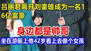 吕丽君离开刘銮雄，成为一名16亿富豪，身边都是帅哥，坐在游艇上。他42岁，看上去像个女孩