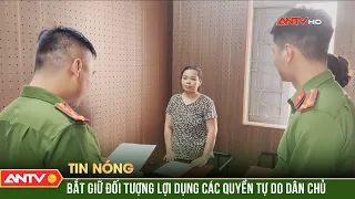 Bắt giữ đối tượng lợi dụng các quyền tự do dân chủ | ANTV