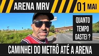 ARENA MRV | CAMINHEI DO METRÔ ATÉ O ESTÁDIO | 01/05/2023