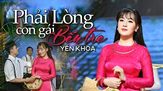 Phải Lòng Con Gái Bến Tre - Yến Khoa | (4K MV Official)