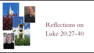 Reflections on Luke 20:27-40.  November 6, 2022