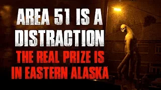 "Area 51 Is A Distraction, The Real Prize Is In Eastern Alaska" Creepypasta