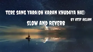 Tere Sang Yara(Oh Karam Khudaya Hai❣️)||@atifaslam || {Slow And Reverb} #hindisongs #romanticsong