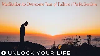Meditation to Overcome Fear of Failure and Perfectionism