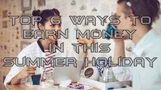Top 6 ways to earn money online at any age | 2016 | Summer Holiday
