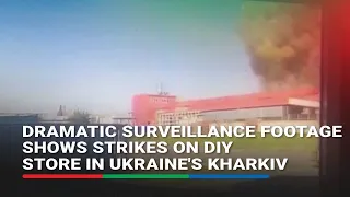 Dramatic surveillance footage shows strikes on DIY store in Ukraine's Kharkiv | ABS-CBN News