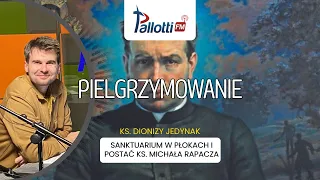 PIELGRZYMOWANIE - Sanktuarium w Płokach i postać ks. Michała Rapacza | Ks. Dionizy Jedynak