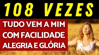 108x REPETIÇÕES - TUDO VEM A MIM COM FACILIDADE, ALEGRIA E GLÓRIA - MANTRA DE ACCESS