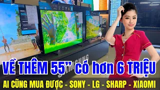 55 inch có hơn 6 TRIỆU của SONY | LG | SHARP | XIAOMI - AI CŨNG MUA ĐƯỢC