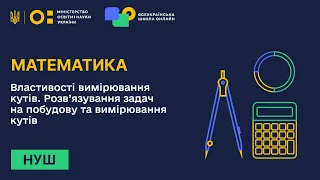 Математика. Властивості вимірювання кутів. Розв'язування задач на побудову та вимірювання кутів