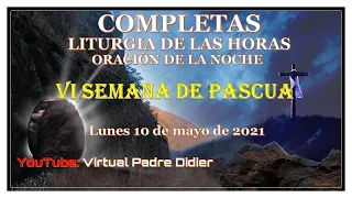 Completas de hoy Lunes 10 de mayo de 2021. Sexta Semana de Pascua. Padre Didier.