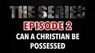 THE SERIES - Ep2 - CAN A CHRISTIAN BE POSSESSED BY A DEMON? (Warning - Controversial Answer)