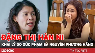 Đặng Thị Hàn Ni khai lý do xúc phạm bà Nguyễn Phương Hằng nhằm “phản biện” | BLĐ