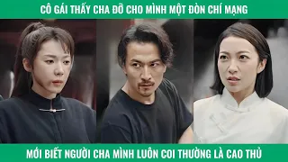 Cô gái thấy cha đỡ cho một đòn chí mạng mới biết người mình luôn khinh thường lại là cao thủ