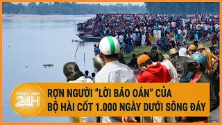 Rợn người “lời báo oán” của bộ hài cốt 1.000 ngày dưới sông Đáy